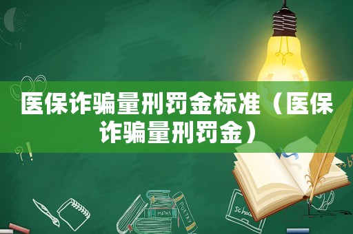 醫保詐騙量刑罰金標準（醫保詐騙量刑罰金）