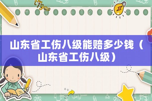 山東省工傷八級能賠多少錢（山東省工傷八級）