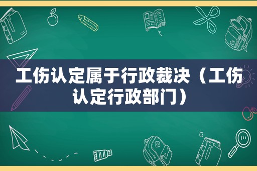 工傷認定屬于行政裁決（工傷認定行政部門）