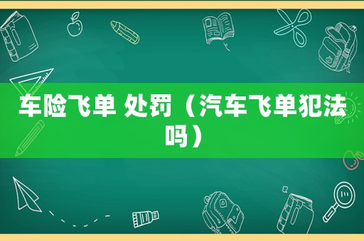 車險飛單 處罰（汽車飛單犯法嗎）