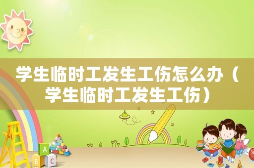 學生臨時工發生工傷怎么辦（學生臨時工發生工傷）
