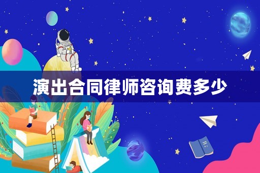 演出合同律師咨詢費多少
