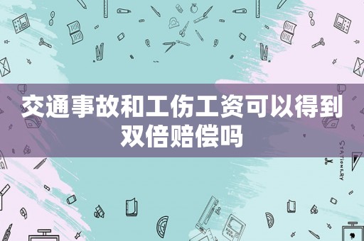 交通事故和工傷工資可以得到雙倍賠償嗎