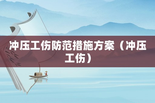 沖壓工傷防范措施方案（沖壓工傷）