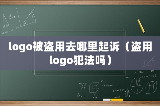 logo被盜用去哪里起訴（盜用logo犯法嗎）