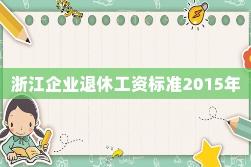 浙江企業退休工資標準2015年