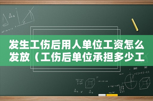 發(fā)生工傷后用人單位工資怎么發(fā)放（工傷后單位承擔(dān)多少工資）