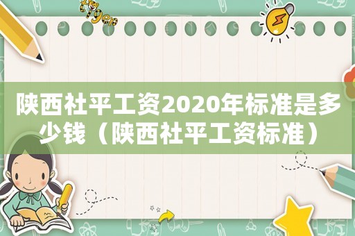 陜西社平工資2020年標(biāo)準(zhǔn)是多少錢(qián)（陜西社平工資標(biāo)準(zhǔn)）