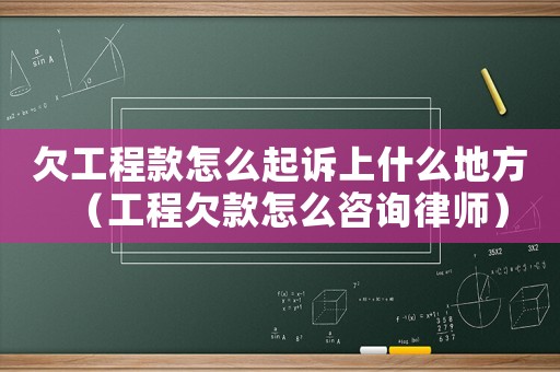 欠工程款怎么起訴上什么地方（工程欠款怎么咨詢律師）
