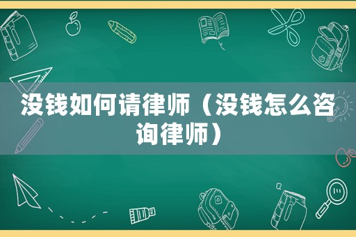 沒錢如何請律師（沒錢怎么咨詢律師）