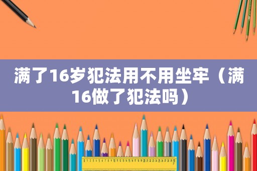 滿了16歲犯法用不用坐牢（滿16做了犯法嗎）