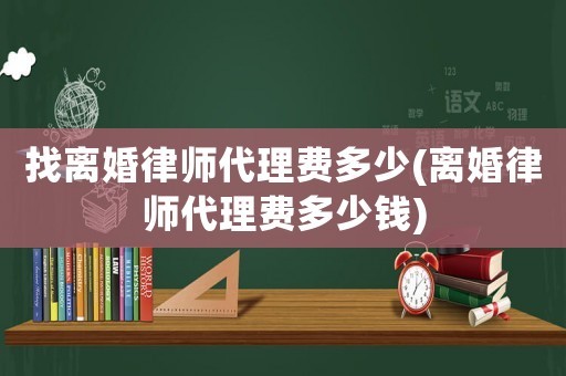 找離婚律師代理費多少(離婚律師代理費多少錢)