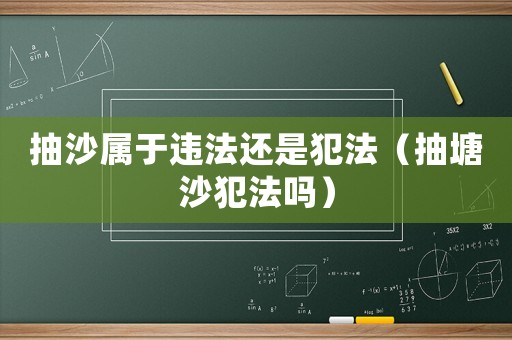 抽沙屬于違法還是犯法（抽塘沙犯法嗎）