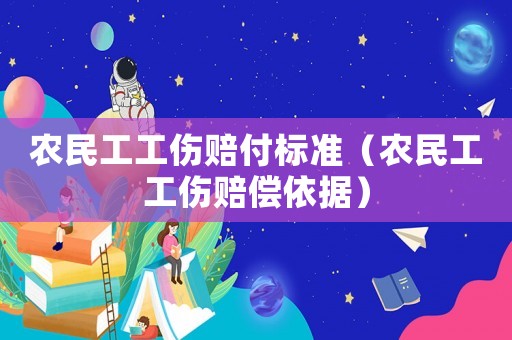 農(nóng)民工工傷賠付標(biāo)準(zhǔn)（農(nóng)民工工傷賠償依據(jù)）