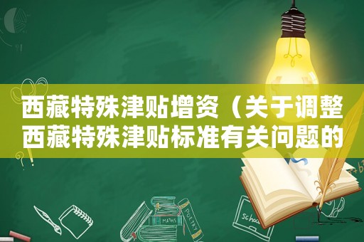 西藏特殊津貼增資（關于調整西藏特殊津貼標準有關問題的通知）