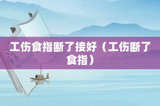 工傷食指斷了接好（工傷斷了食指）