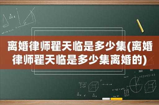 離婚律師翟天臨是多少集(離婚律師翟天臨是多少集離婚的)