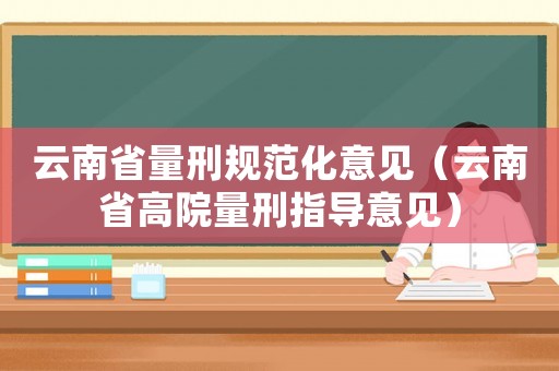 云南省量刑規范化意見（云南省高院量刑指導意見）