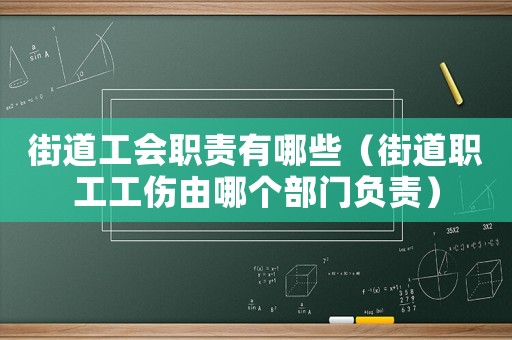 街道工會(huì)職責(zé)有哪些（街道職工工傷由哪個(gè)部門負(fù)責(zé)）