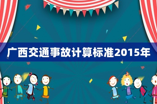 廣西交通事故計(jì)算標(biāo)準(zhǔn)2015年