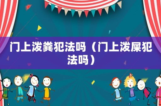 門上潑糞犯法嗎（門上潑屎犯法嗎）