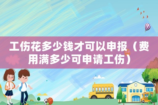 工傷花多少錢才可以申報（費用滿多少可申請工傷）