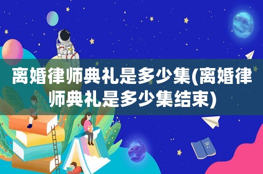 離婚律師典禮是多少集(離婚律師典禮是多少集結束)