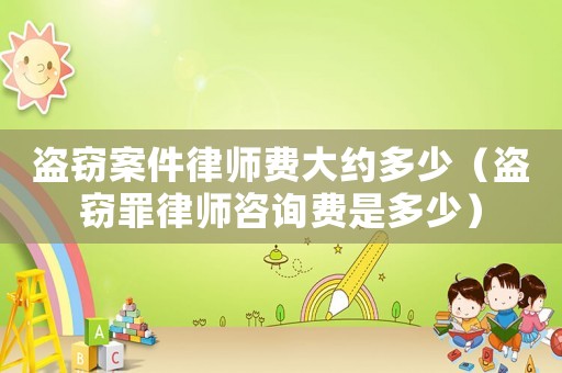 盜竊案件律師費大約多少（盜竊罪律師咨詢費是多少）