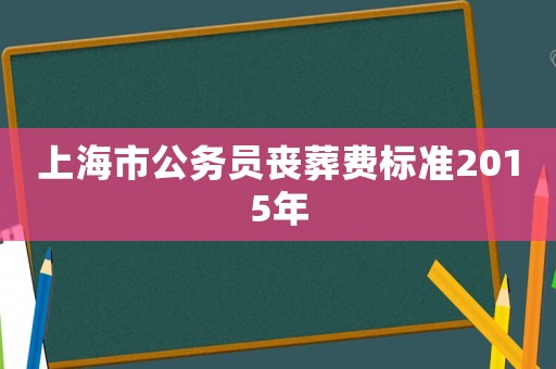 上海市公務員喪葬費標準2015年