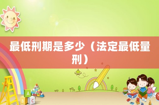 最低刑期是多少（法定最低量刑）