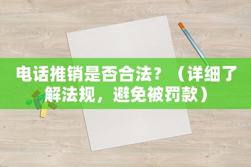 電話推銷是否合法？（詳細了解法規，避免被罰款）