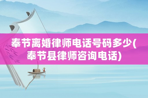 奉節離婚律師電話號碼多少(奉節縣律師咨詢電話)