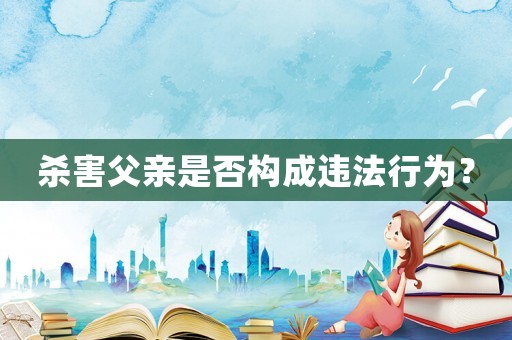 殺害父親是否構成違法行為？