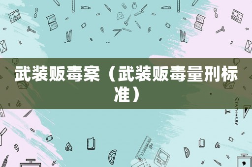 武裝販毒案（武裝販毒量刑標準）