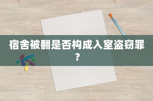 宿舍被翻是否構(gòu)成入室盜竊罪？