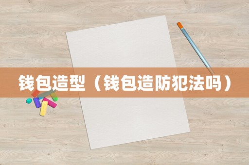 錢包造型（錢包造防犯法嗎）