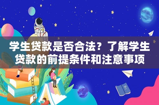 學生貸款是否合法？了解學生貸款的前提條件和注意事項