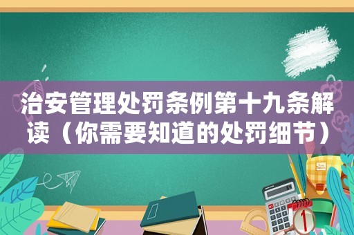 治安管理處罰條例第十九條解讀（你需要知道的處罰細(xì)節(jié)）