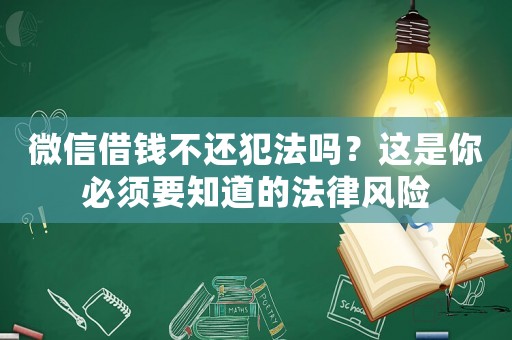 微信借錢不還犯法嗎？這是你必須要知道的法律風險