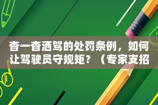 杳一杳灑駕的處罰條例，如何讓駕駛員守規(guī)矩？（專家支招）