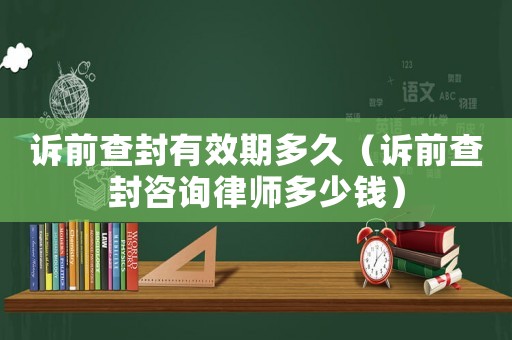 訴前查封有效期多久（訴前查封咨詢律師多少錢）
