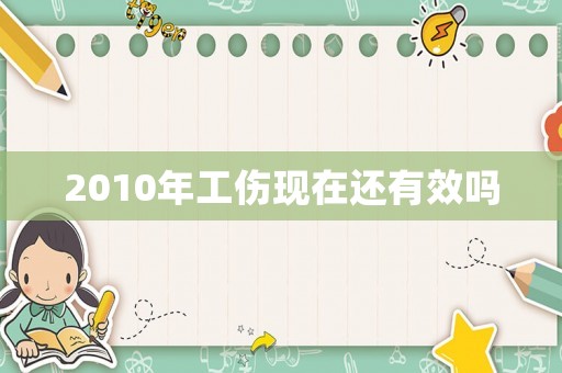 2010年工傷現(xiàn)在還有效嗎