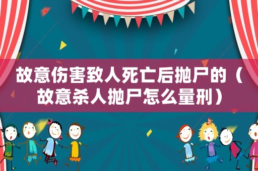 故意傷害致人死亡后拋尸的（故意殺人拋尸怎么量刑）