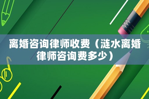 離婚咨詢律師收費（漣水離婚律師咨詢費多少）