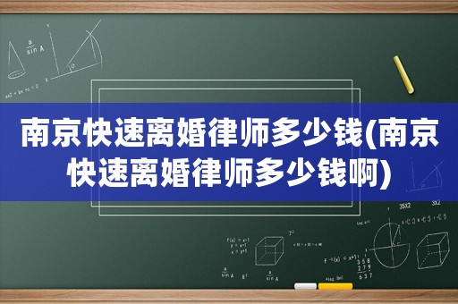 南京快速離婚律師多少錢(南京快速離婚律師多少錢啊)