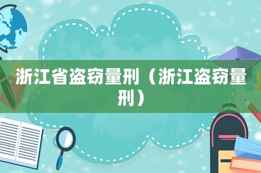 浙江省盜竊量刑（浙江盜竊量刑）