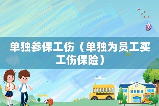 單獨參保工傷（單獨為員工買工傷保險）