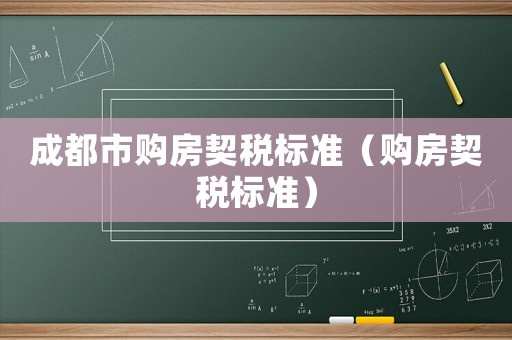 成都市購房契稅標準（購房契稅標準）