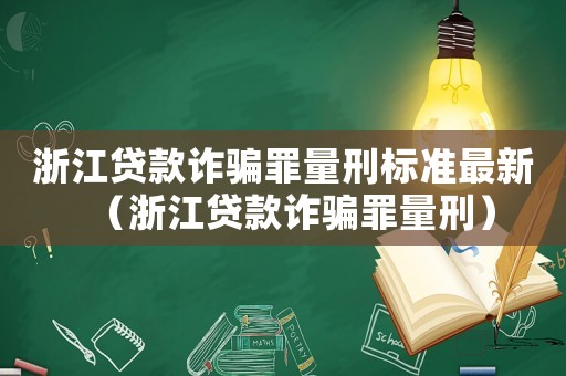 浙江貸款詐騙罪量刑標(biāo)準(zhǔn)最新（浙江貸款詐騙罪量刑）