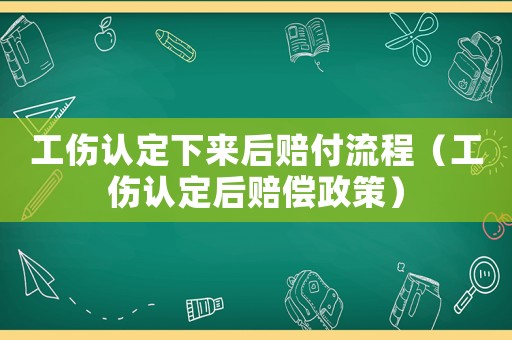 工傷認定下來后賠付流程（工傷認定后賠償政策）